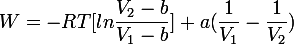 \large W=-RT[ln\dfrac{V_2-b}{V_1-b}] + a(\dfrac{1}{V_1}-\dfrac{1}{V_2})